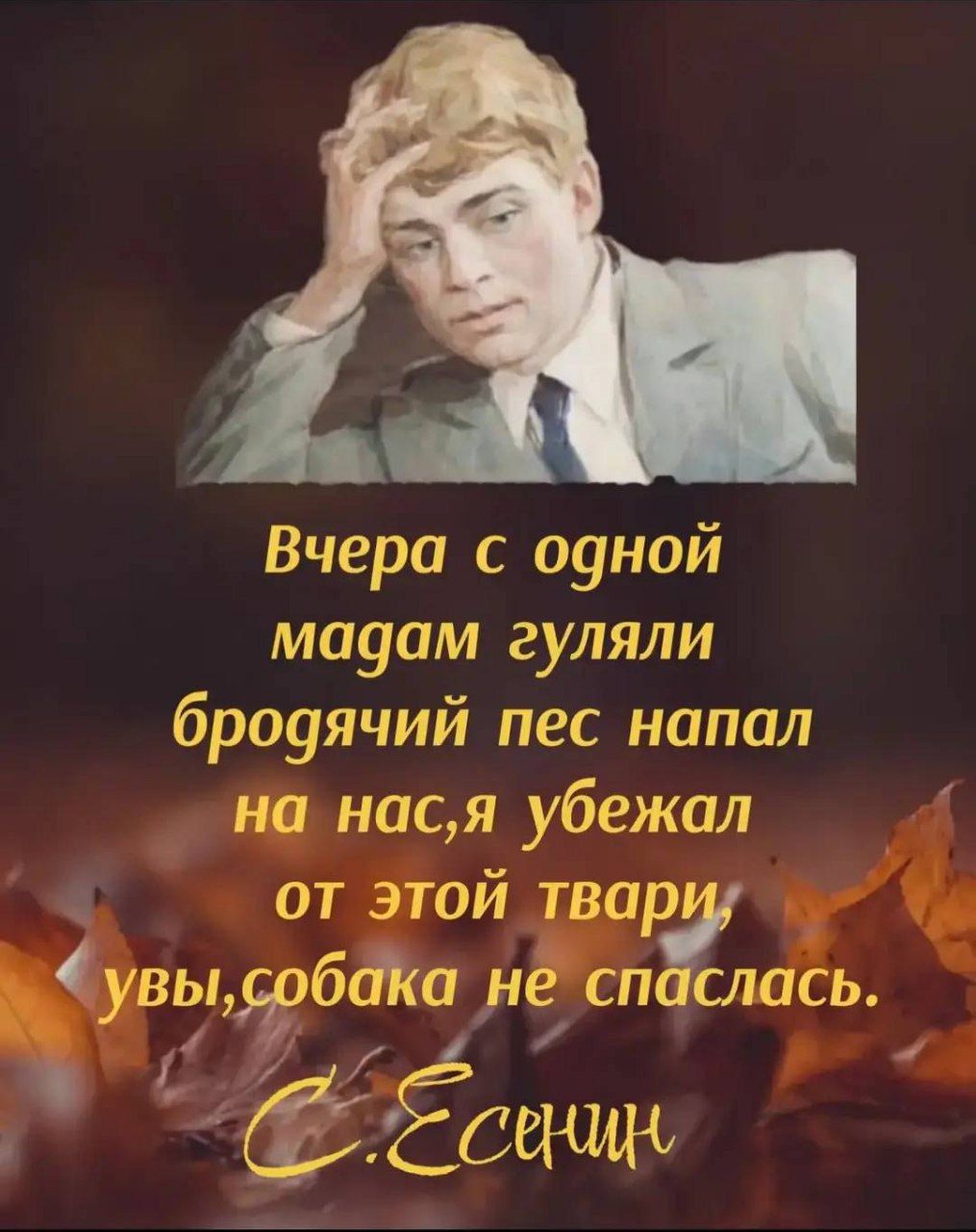 Вчера с одной дам… гуляли, бродячий пес напал на нас, я убежал от этой твари, увы, собака не спаслась. С. Есенин