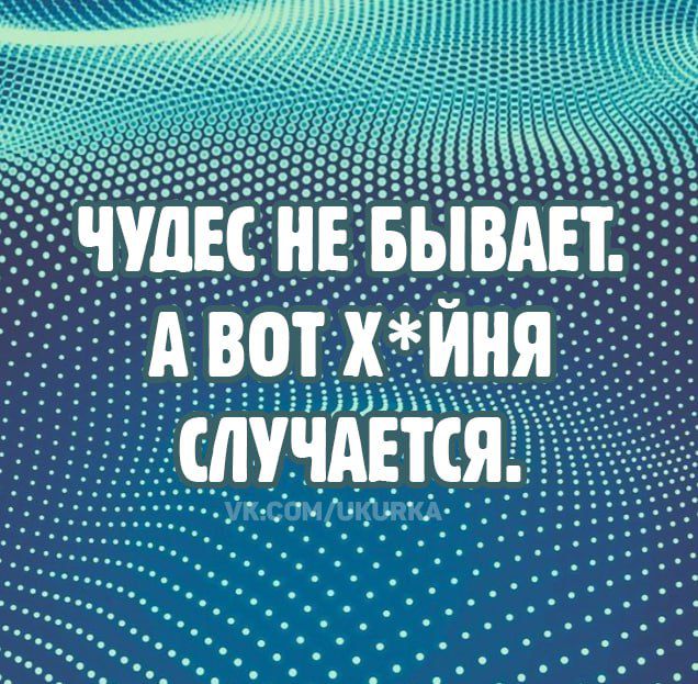 ЧУДЕС НЕ БЫВАЕТ. А ВОТ Х*ЙНЯ СЛУЧАЕТСЯ.