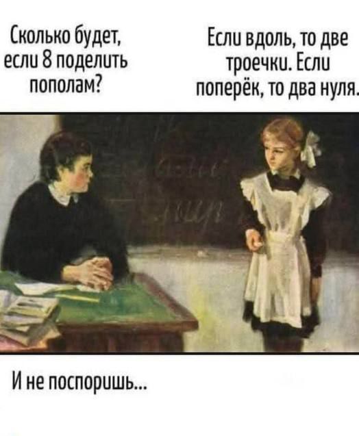 Сколько будет, если 8 поделить пополам?\nЕсли вдоль, то две троечки. Если поперёк, то два нуля.\nИ не поспоришь...