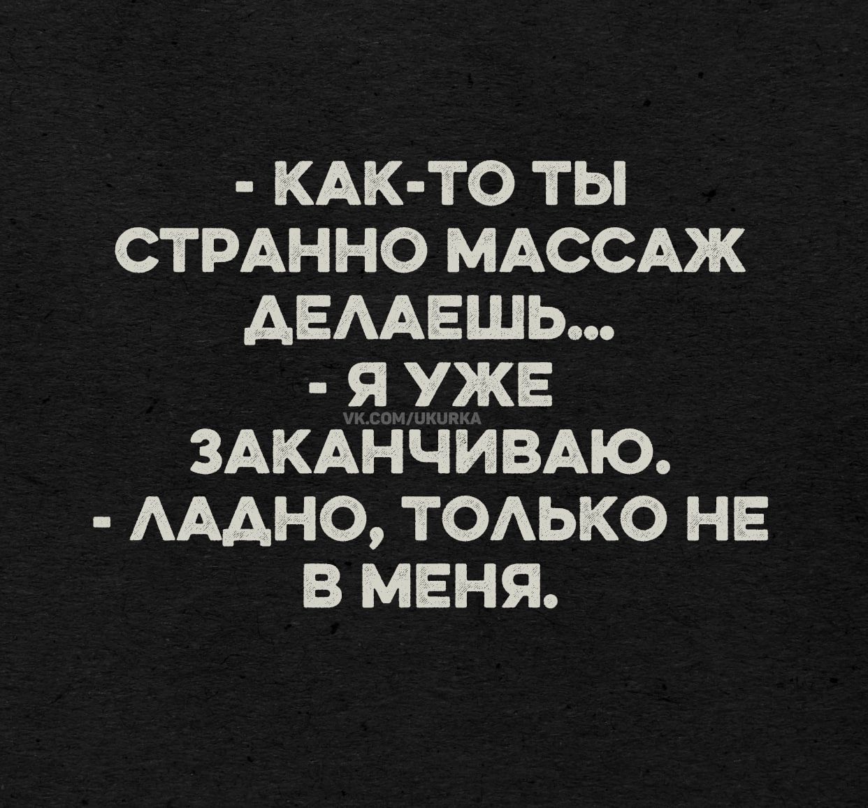 - Как-то ты странно массаж делаешь... - Я же заканчиваю. - Ладно, только не в меня.