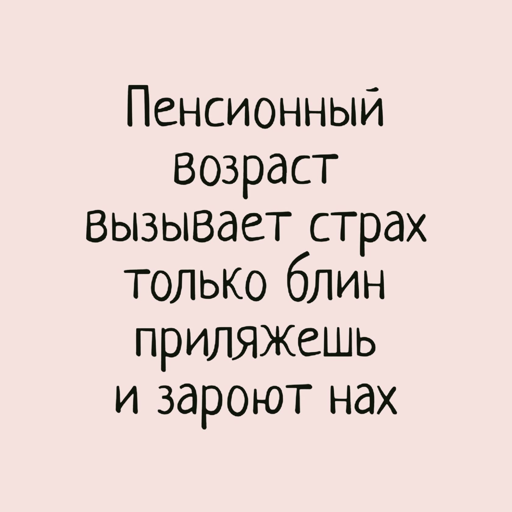 Пенсионный возраст вызывает страх только блин прикладываешь и зароют нас