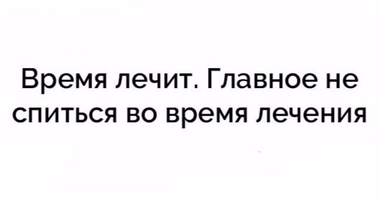 Время лечит. Главное не спиться во время лечения