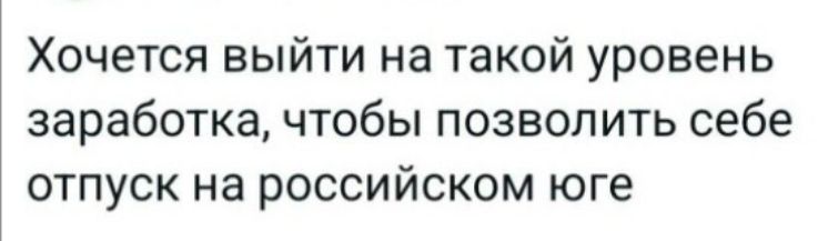 Хочется выйти на такой уровень заработка, чтобы позволить себе отпуск на российском юге