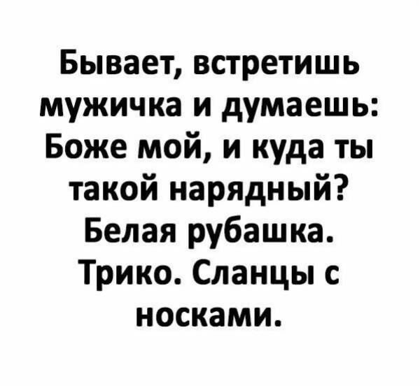 Бывает, встретишь мужичка и думаешь: Боже мой, и куда ты такой нарядный? Белая рубашка. Трико. Сланцы с носками.