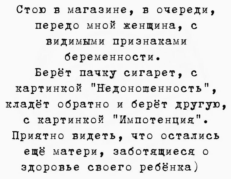 Стою в магазине, в очереди, передо мной женщина, с видимыми признаками беременности. Берёт пачку сигарет, с картинкой 