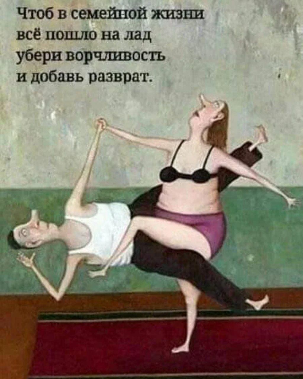Чтоб в семейной жизни всё пошло на лад убери ворчливость и добавь разврат.