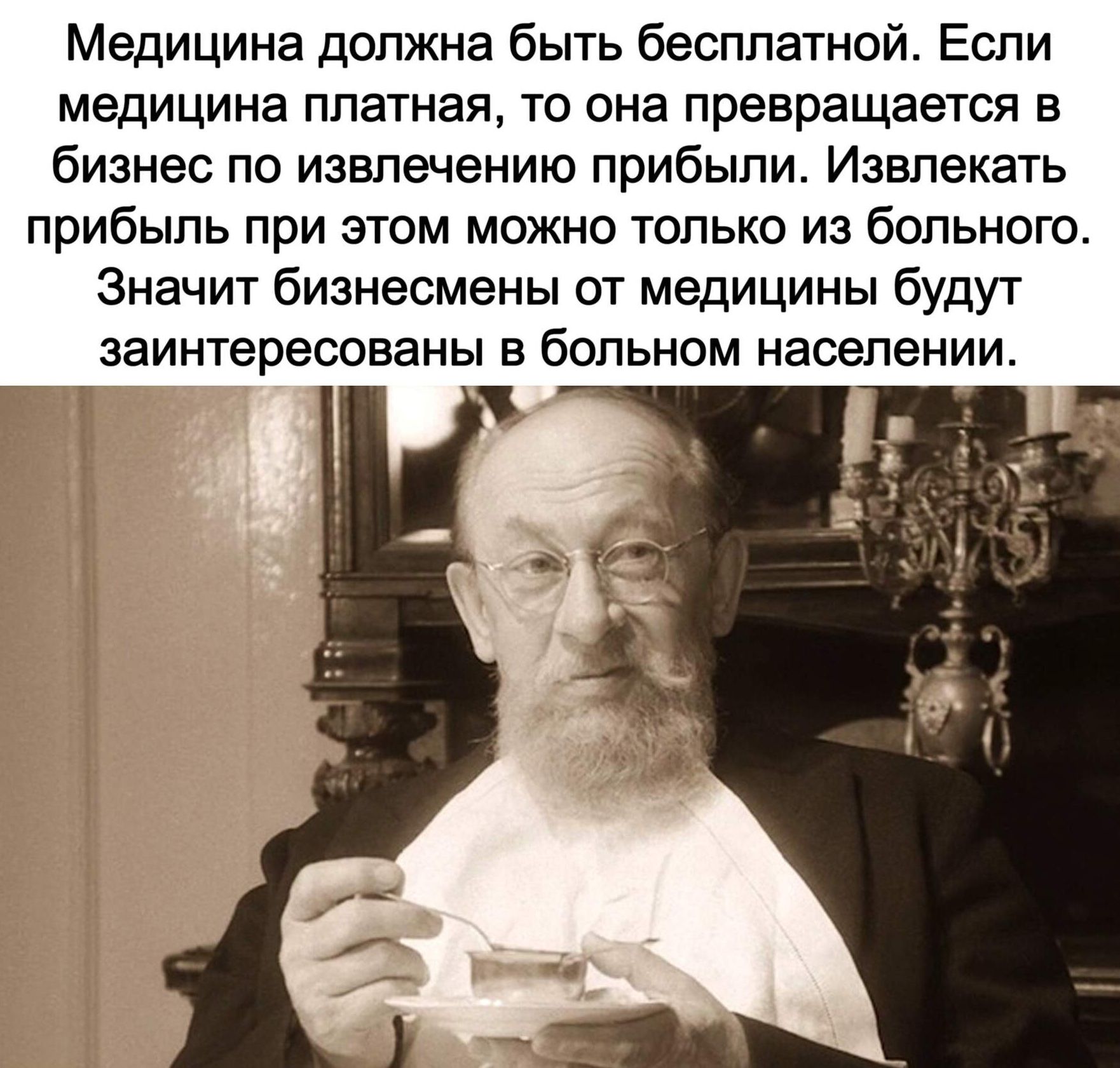 Медицина должна быть бесплатной. Если медицина платная, то она превращается в бизнес по извлечению прибыли. Извлекать прибыль при этом можно только из больного. Значит бизнесмены от медицины будут заинтересованы в больном населении.