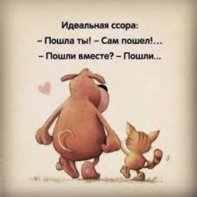 Идеальная ссора: - Пошла ты! - Сам пошел!... - Пошли вместе? - Пошли...