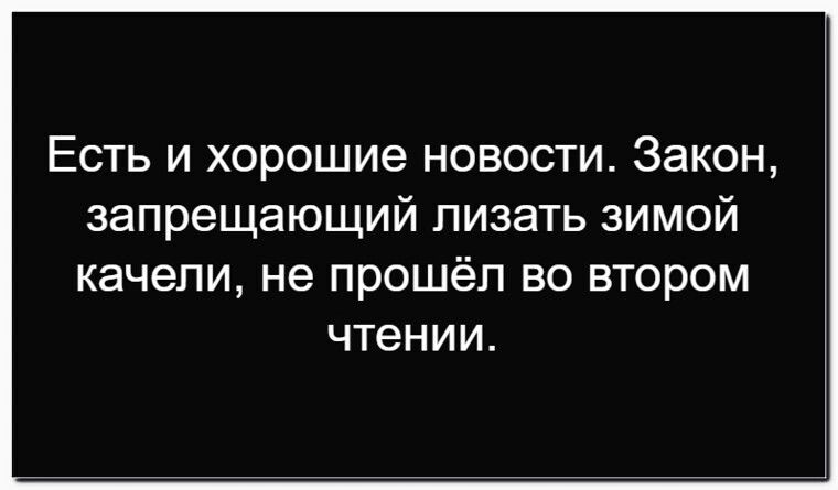 Есть и хорошие новости. Закон, запрещающий лизать зимой качели, не прошёл во втором чтении.