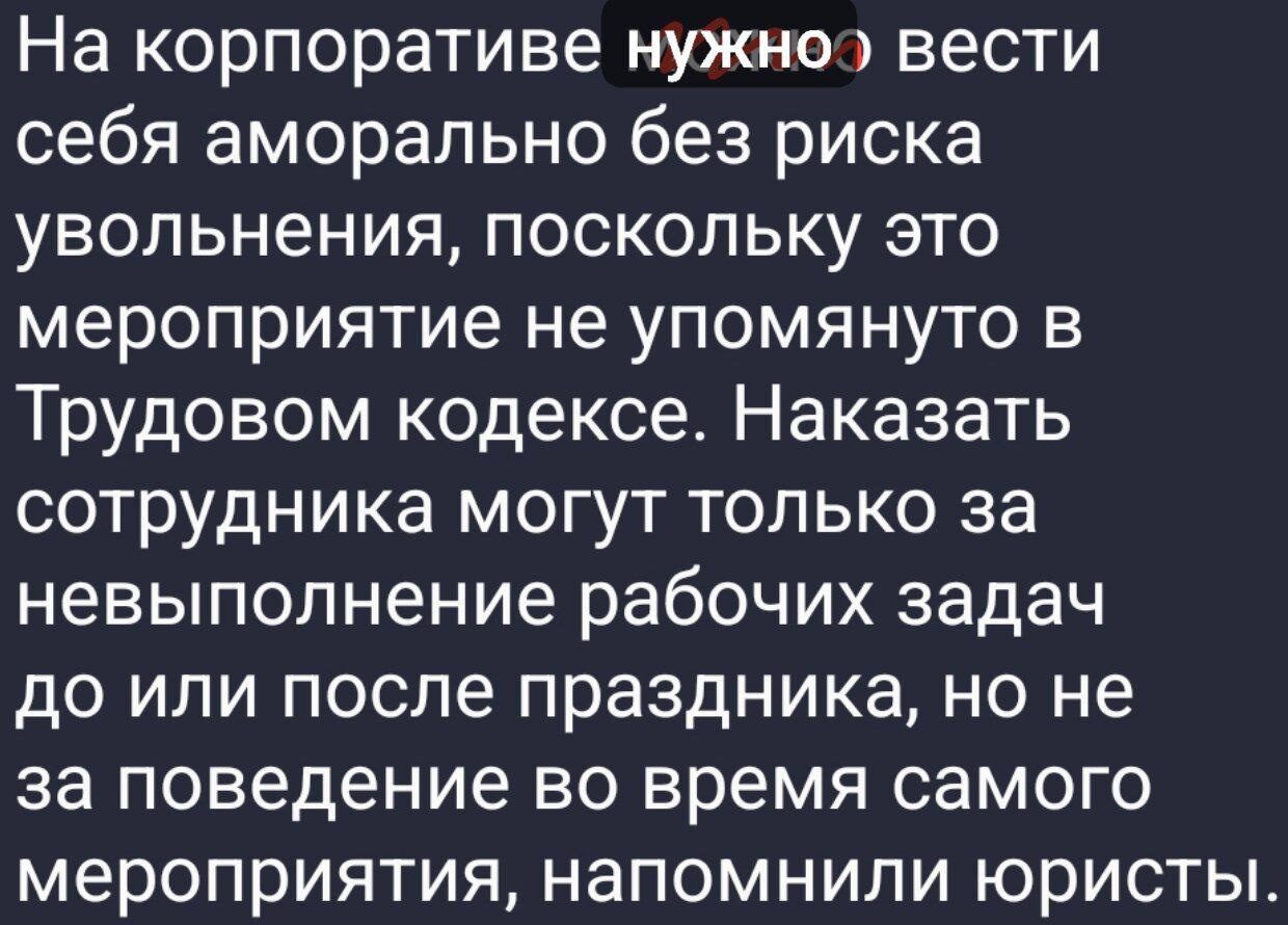 На корпорации нужно вести себя аморально без риска увольнения, поскольку это мероприятие не упомянуто в Трудовом кодексе. Наказать сотрудника могут только за невыполнение рабочих задач до или после праздника, но не за поведение во время самого мероприятия, напомнили юристы.