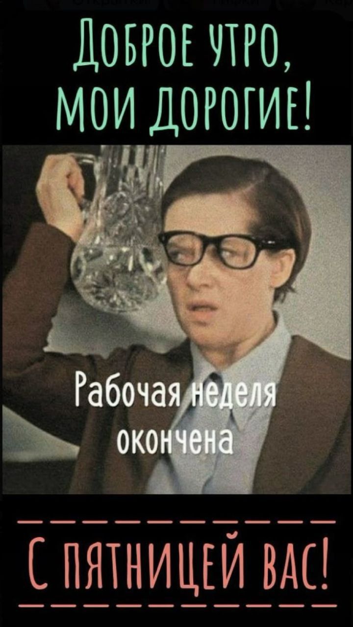 Доброе утро, мои дорогие! Рабочая неделя окончена. С пятницей вас!