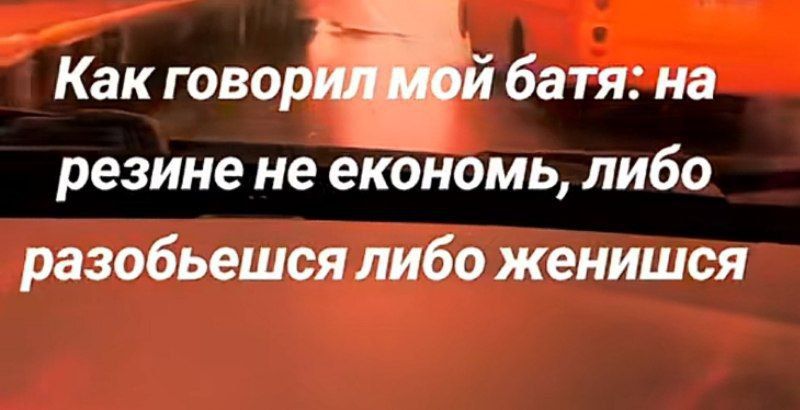 Как говорил мой батя: на резине не экономь, либо разбьешься либо женишься