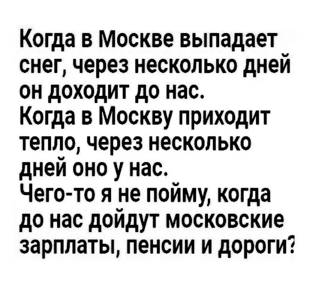 Когда в Москве выпадает снег, через several дней он доходит до нас. Когда в Москву приходит тепло, через несколько дней оно у нас. Чего-то я не пойму, когда до нас дойдут московские зарплаты, пенсии и дороги?