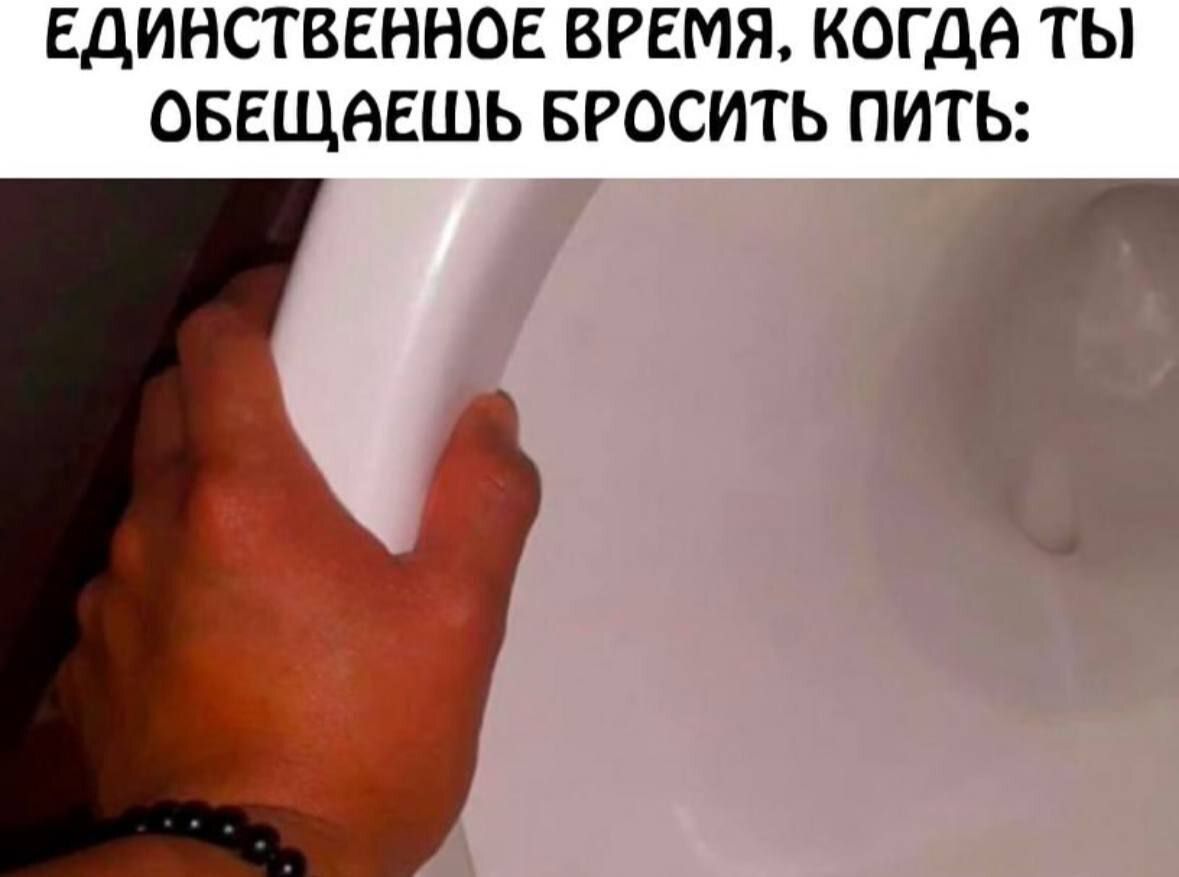 Единственное время, когда ты обещаешь бросить пить: