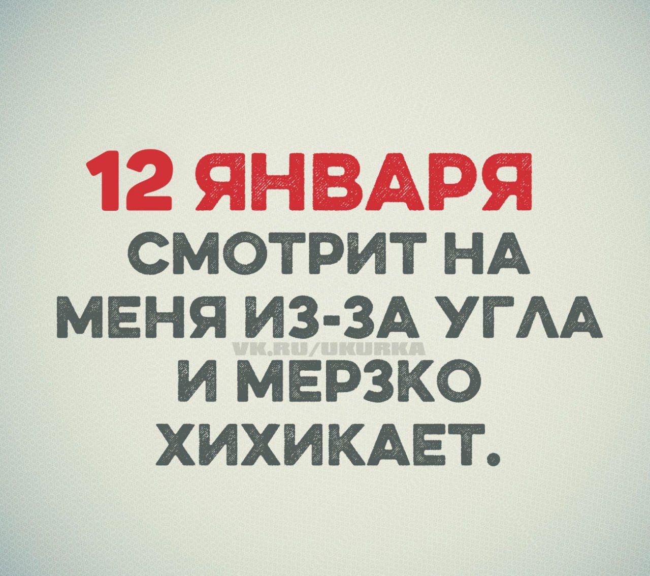 12 января смотрит на меня из-за угла и мерзко хихикает.