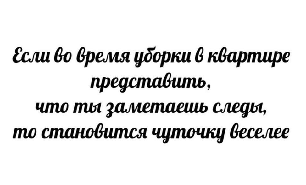 Если во время уборки в квартире представить, что ты заметаешь следы, то становится чуть-чуть веселее