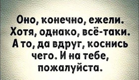 Оно, конечно, ехели. Хотя, однако, всё-таки. А то, да вдруг, коснись чего. И на тебе, пожалуйста.