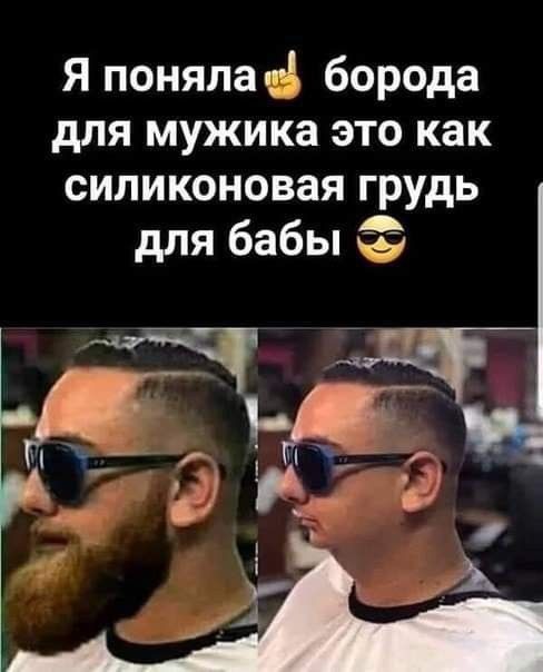 Я поняла борода для мужика это как силиконовая грудь для бабы