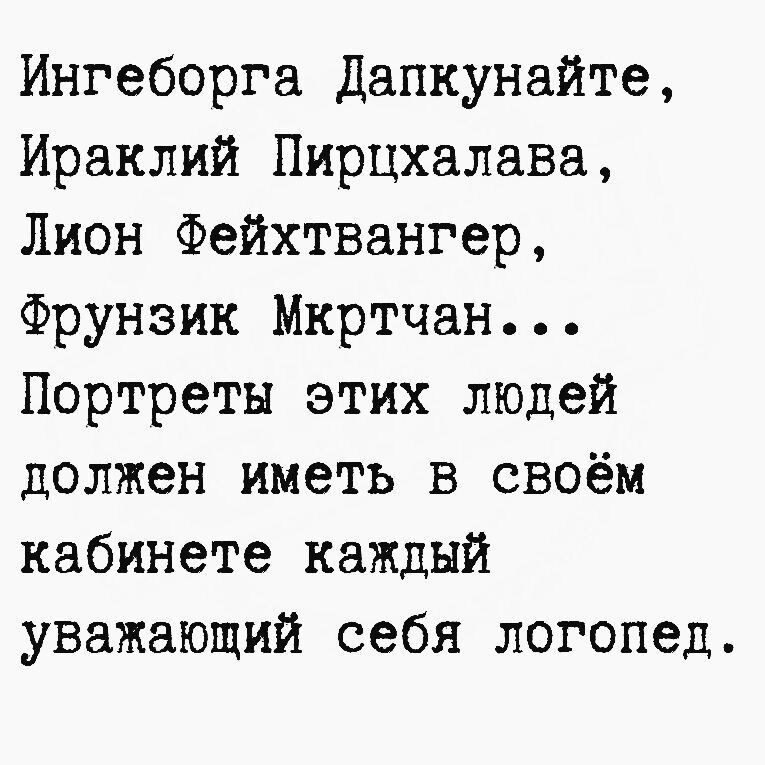 Ингеборга Дапкунайте, Ираклий Пирхалaва, Лион Фейхтвангер, Фрунзик Мкртчян... Портреты этих людей должен иметь в своём кабинете каждый уважающий себя логопед.