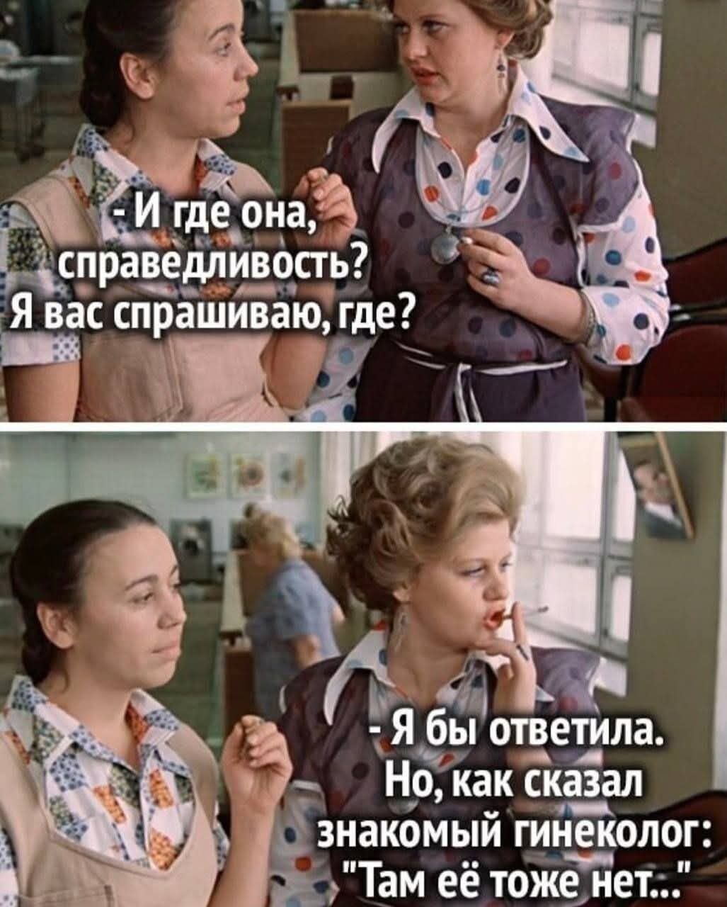 - И где она, справедливость? Я вас спрашиваю, где?
- Я бы ответила. Но, как сказал знакомый гинеколог: 