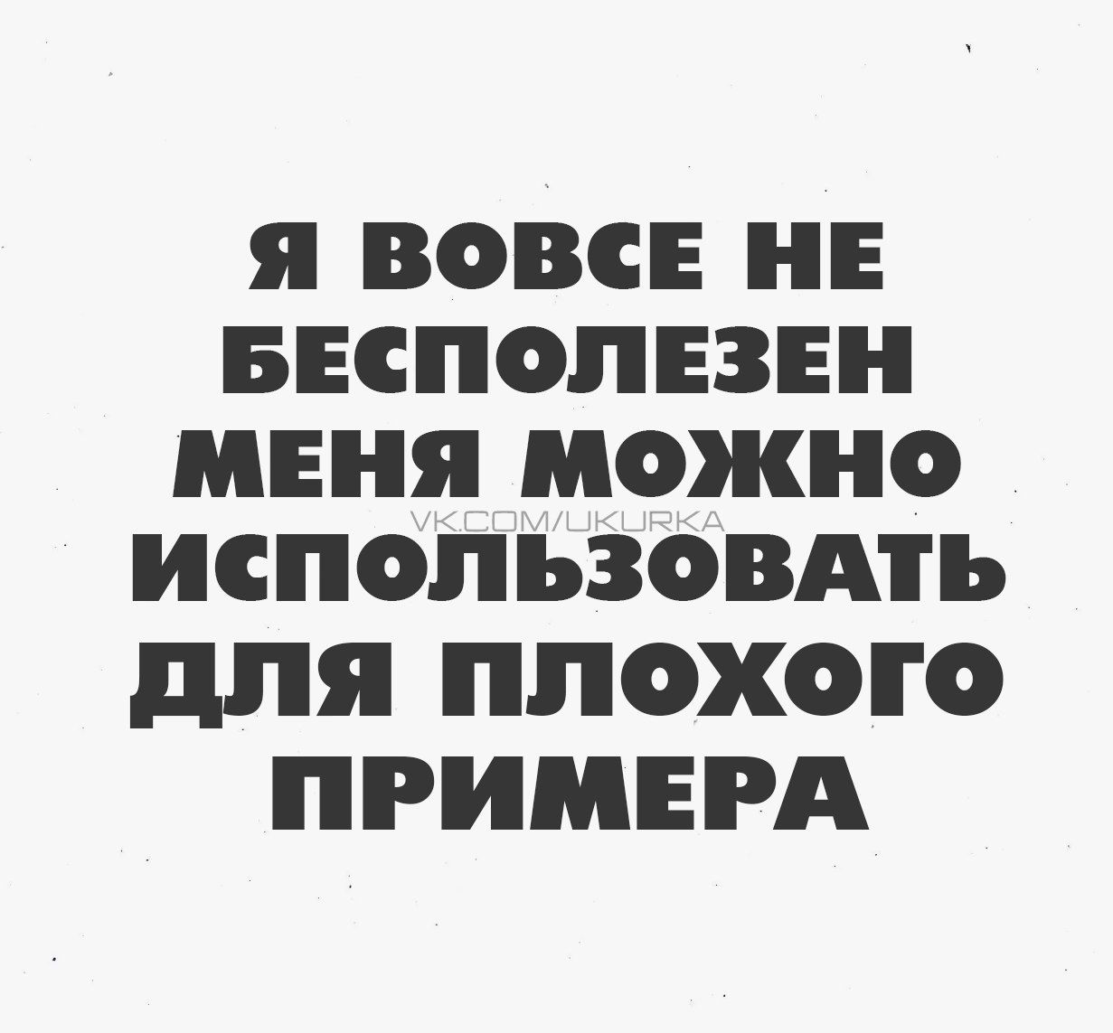 Я вовсе не бесполезен меня можно использовать для плохого примера