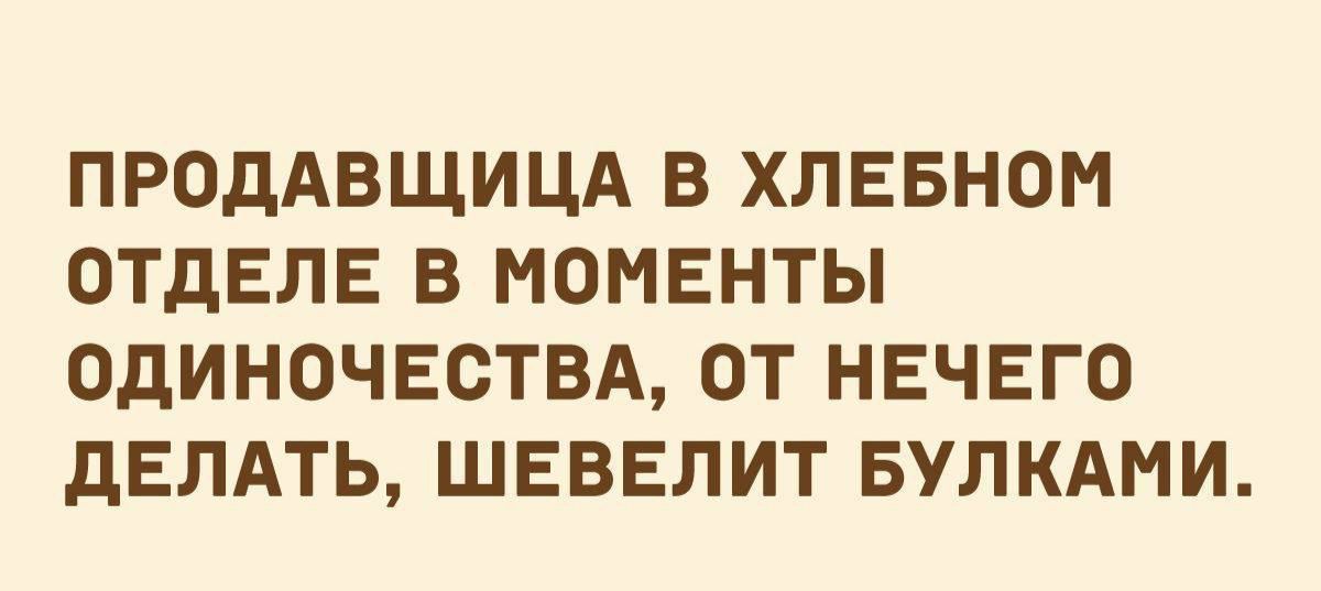 ПРОДАВЩИЦА В ХЛЕБНОМ ОТДЕЛЕ В МОМЕНТЫ ОДИНОЧЕСТВА, ОТ НЕЧЕГО ДЕЛАТЬ, ШЕВЕЛИТ БУЛКАМИ.