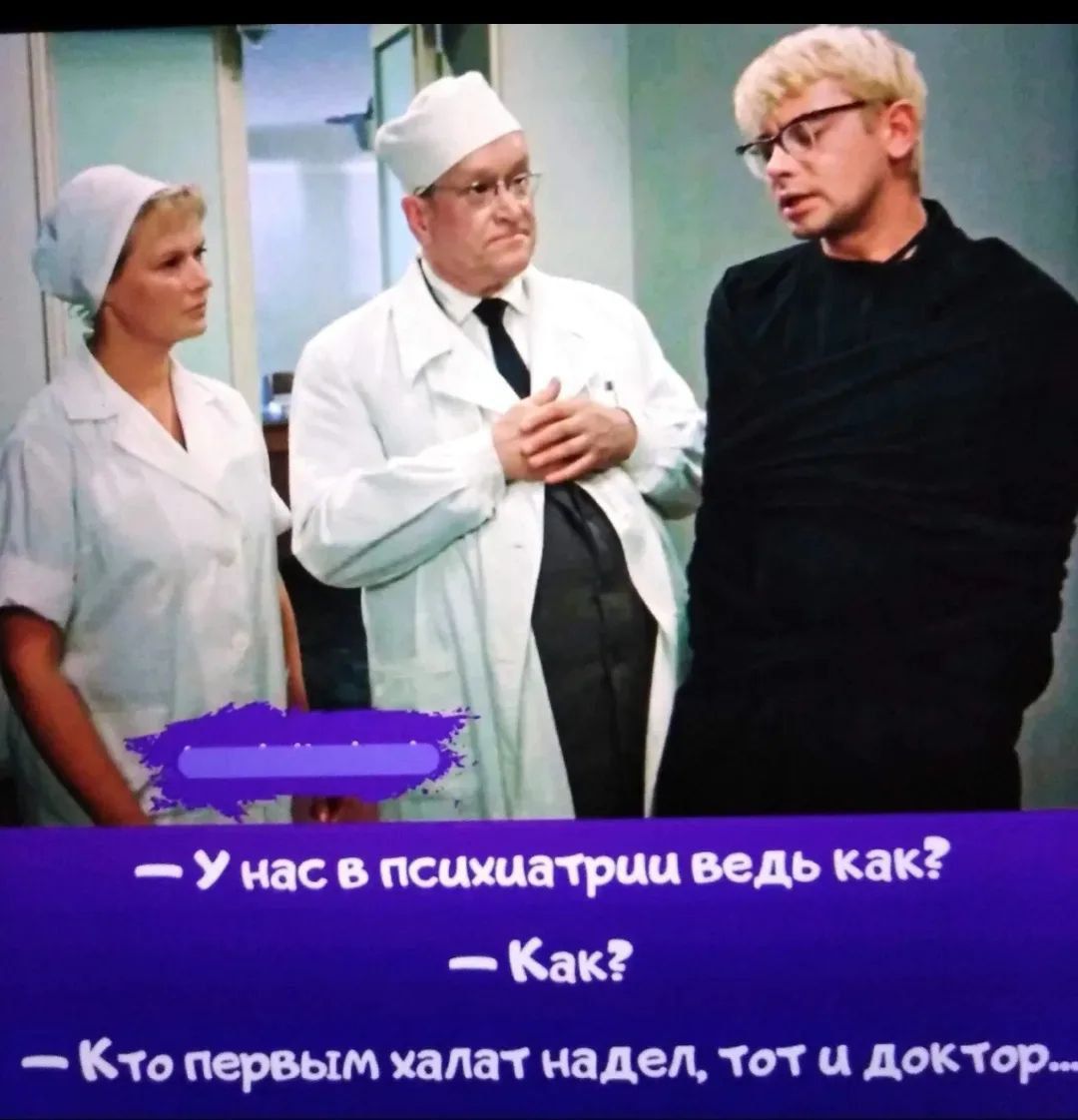 — У нас в психиатрии ведь как? 
— Как? 
— Кто первым халат надел, тот и доктор...