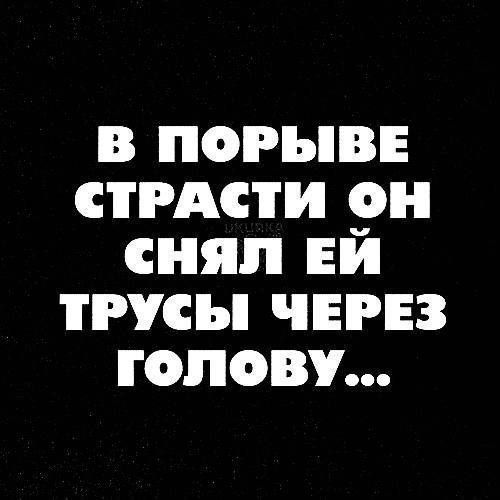 В порыве страсти он снял ей трусы через голову...