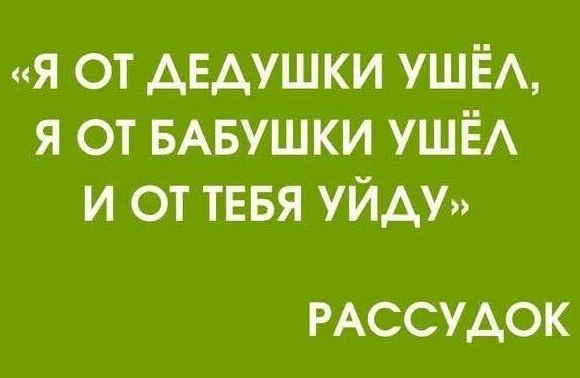 Я от дедушки ушёл, я от бабушки ушёл и от тебя уйду. РАССУДОК