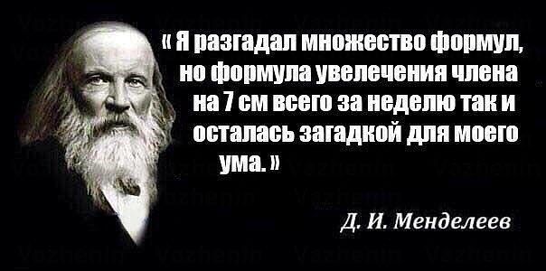 Я раздавал множество формул, но формула увелечения члена на 7 см всего за неделю так и осталась загадкой для моего ума. Д. И. Менделеев