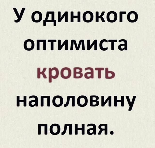 У одного оптимиста кровать наполовину полная.