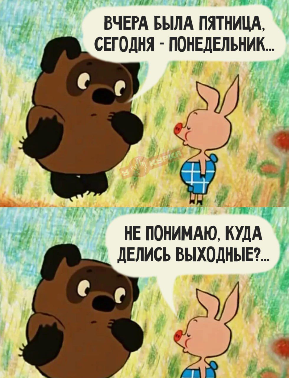 Вчера была пятница, сегодня - понедельник...\nНе понимаю, куда делись выходные?...