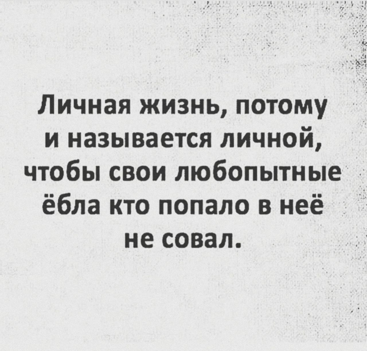 Личная жизнь, потому и называется личной, чтобы свои любопытные ёбла кто попал в неё не совал.