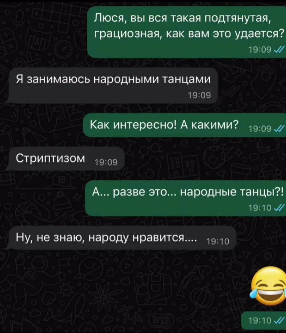 Люся, вы вся такая подтянутая, грациозная, как вам это удается? Я занимаюсь народными танцами Как интересно! А какими? Стриптизом А... разве это... народные танцы?! Ну, не знаю, народу нравится.... 😂