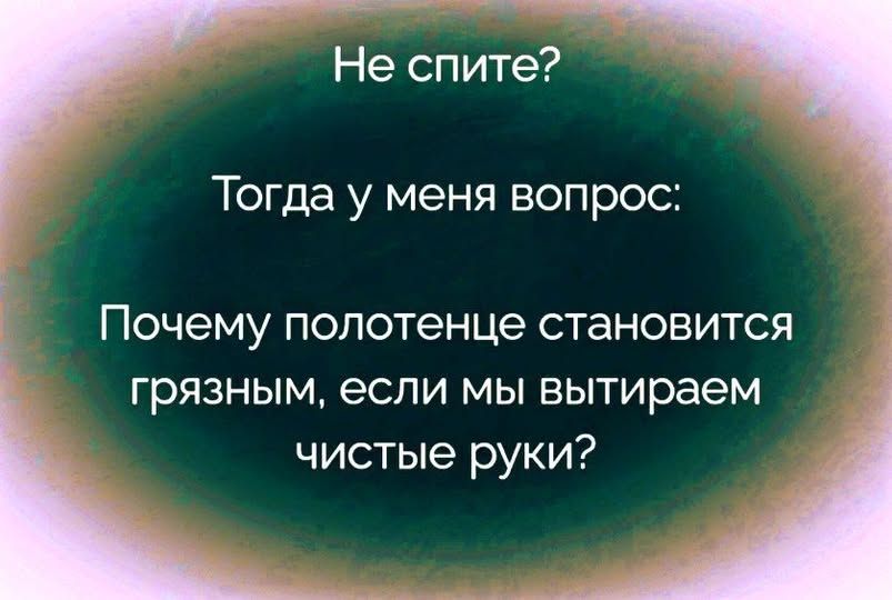 Не спите? Тогда у меня вопрос: Почему полотенце становится грязным, если мы вытираем чистые руки?