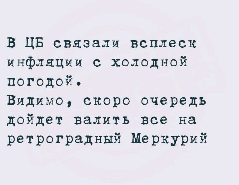 В ЦБ связали всплеск инфляции с холодной погодой. Видимо, скоро очередь дойдёт валить все на ретроградный Меркурий