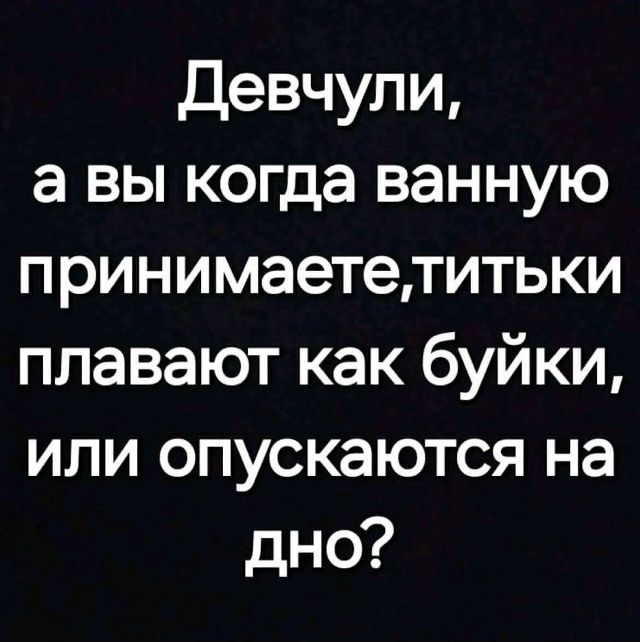 Девчули, а вы когда ванную принимаете, титки плавают как буйки, или опускаются на дно?