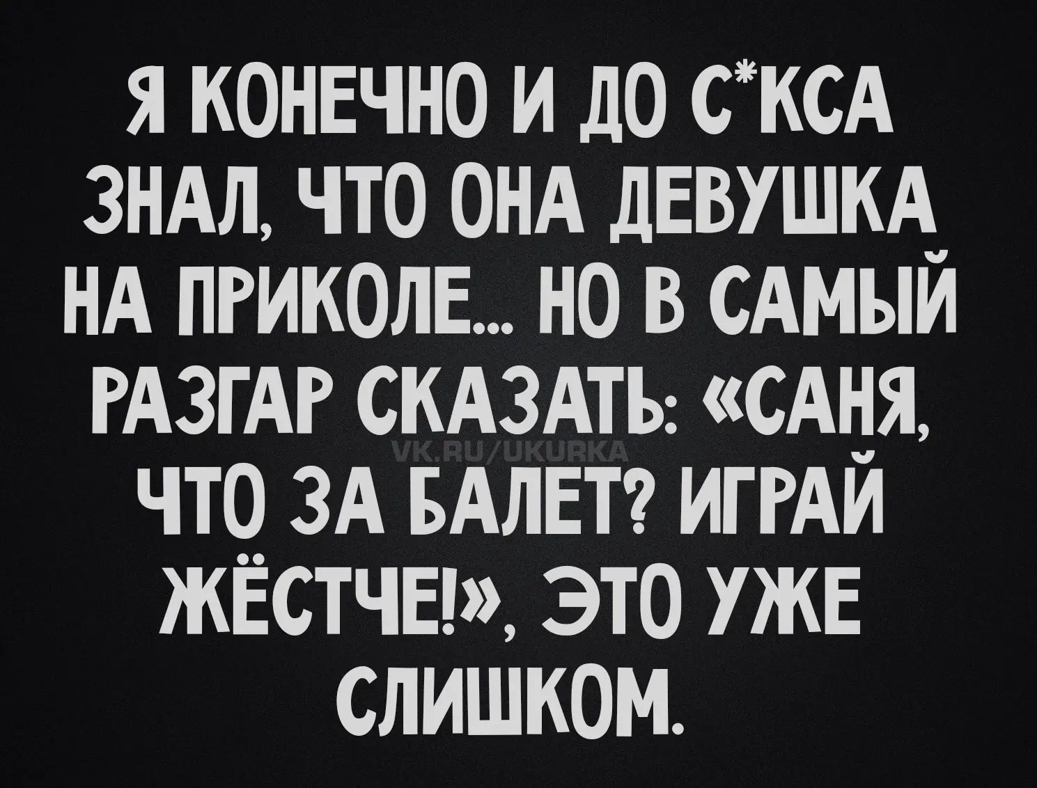 Я КОНЕЧНО И ДО СЕКСА ЗНАЛ, ЧТО ОНА ДЕВУШКА НА ПРИКОЛЕ... НО В САМЫЙ РАЗГАР СКАЗАТЬ: «САНЯ, ЧТО ЗА БАЛЕТ? ИГРАЙ ЖЕСТЧЕ!», ЭТО УЖЕ СЛИШКОМ.
