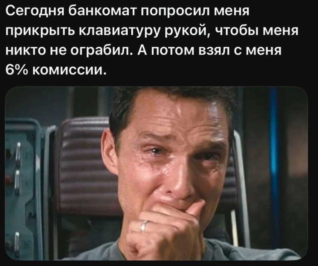 Сегодня банкомат попросил меня прикрыть клавиатуру рукой, чтобы меня никто не ограбил. А потом взял с меня 6% комиссии.
