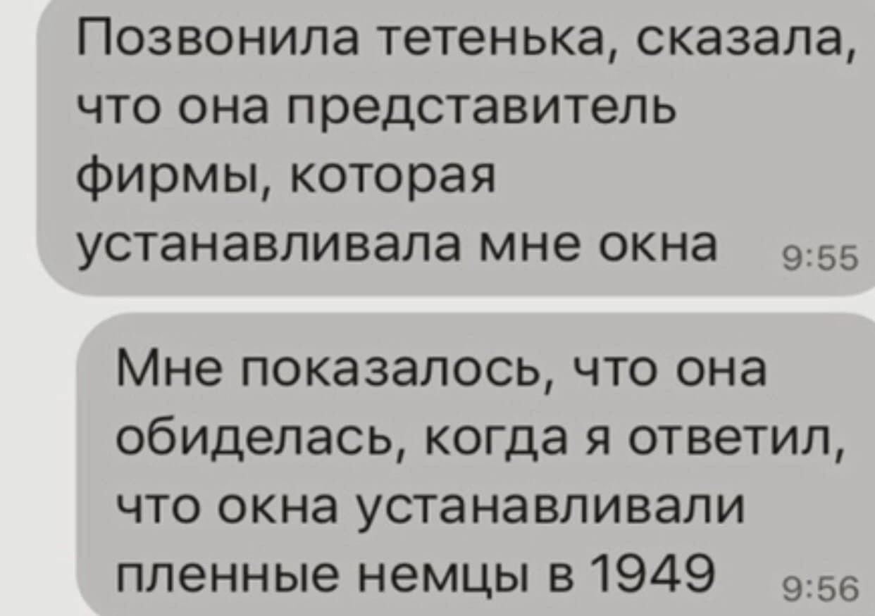Позвонила тетенька, сказала, что она представитель фирмы, которая устанавливала мне окна. Мне показалось, что она обиделась, когда я ответил, что окна устанавливали пленные немцы в 1949.