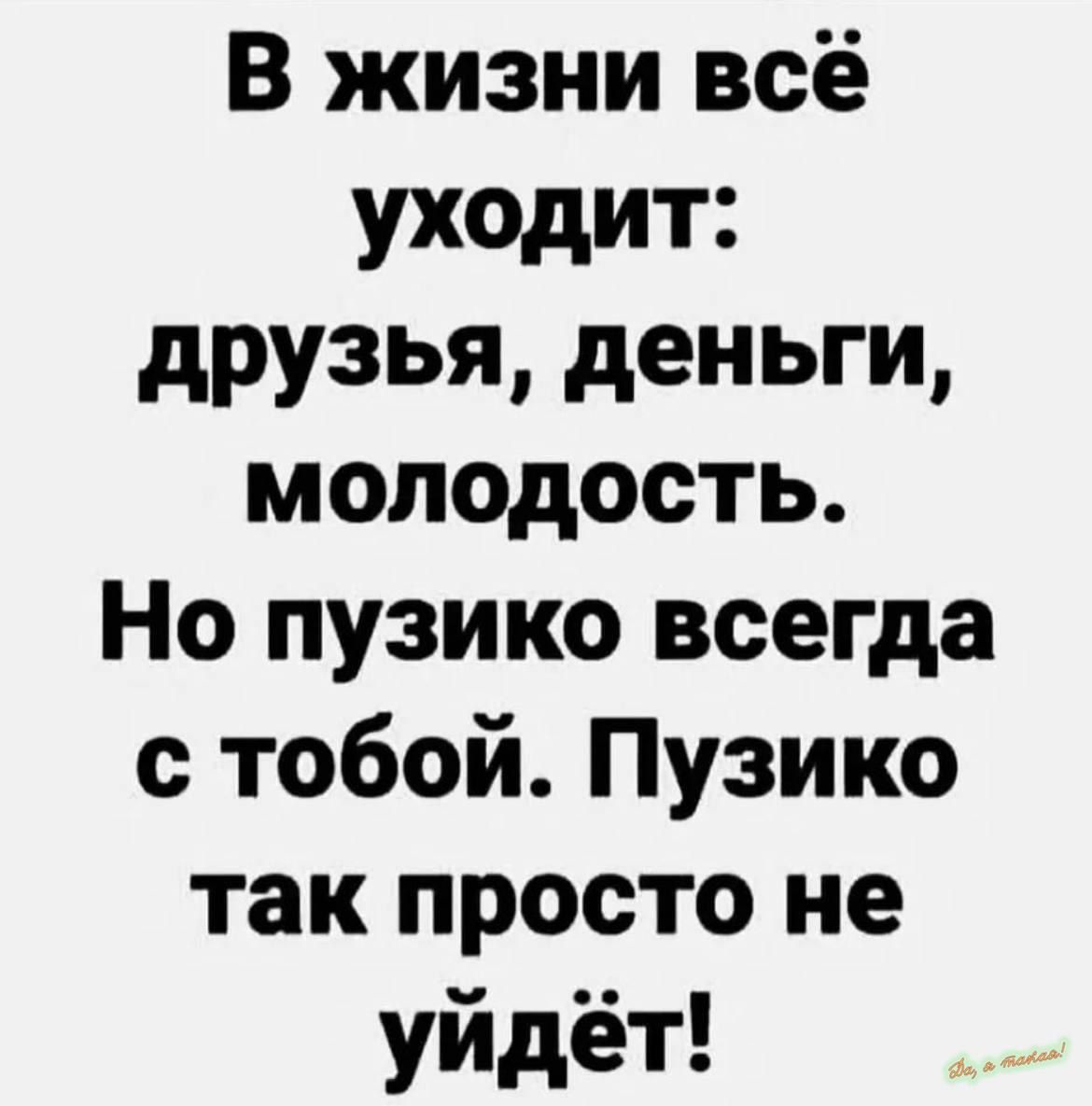 В жизни всё уходит: друзья, деньги, молодость. Но пузико всегда с тобой. Пузико так просто не уйдёт!