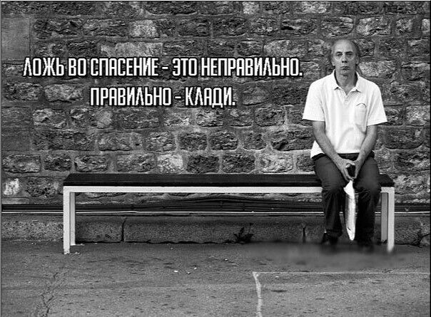 ЛОЖЬ ВО СПАСЕНИЕ - ЭТО НЕПРАВИЛЬНО. ПРАВИЛЬНО - КЛАДИ.