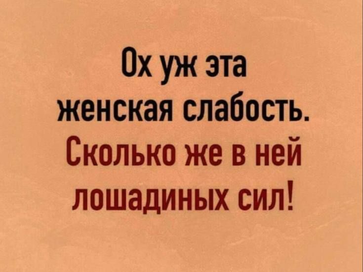 Ох уж эта женская слабость. Сколько же в ней лошадиных сил!