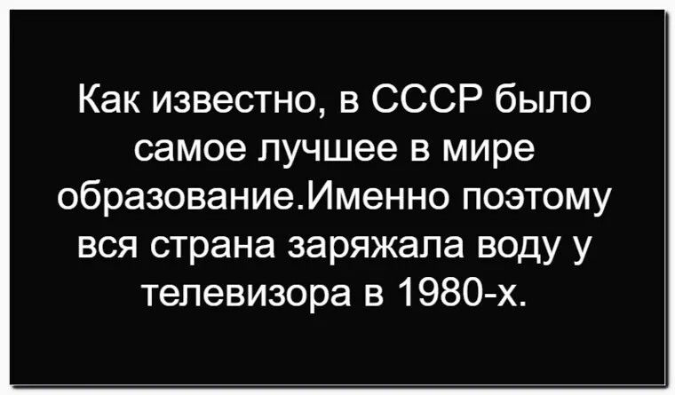 Как известно, в СССР было самое лучшее в мире образование. Именно поэтому вся страна заряжала воду у телевизора в 1980-х.