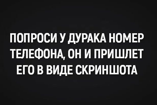 ПОПРОСИ У ДУРАКА НОМЕР ТЕЛЕФОНА, ОН И ПРИШЛЕТ ЕГО В ВИДЕ СКРИНШОТА