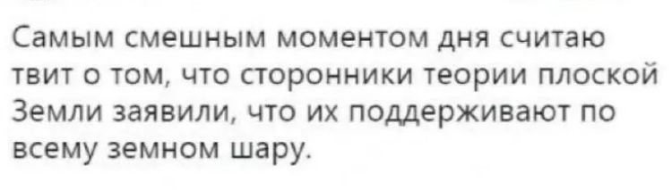 Самым смешным моментом дня считаю твит о том, что сторонники теории плоской Земли заявили, что их поддерживают по всему земном шару.