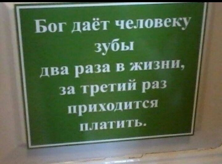 Бог даёт человеку зубы два раза в жизни за третий Раз приходится платить