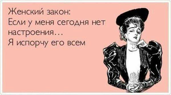 Женский закон Есди у меня сегодня настроения Я испорчу его всем