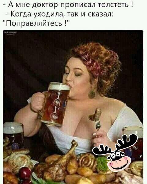 7 А мне доктор прописал толстеть Когда уходила так и сказал оправляйтесь