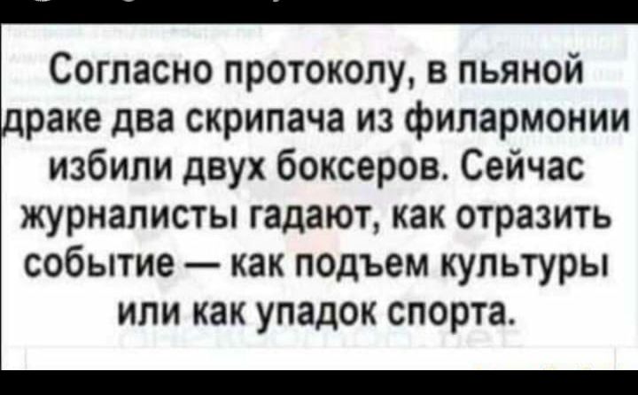 Согласно протоколу в пьяной раке два скрипача из филармонии избили двух боксеров Сейчас журналисты гадают как отразить событие как подъем культуры или как упадок спорта